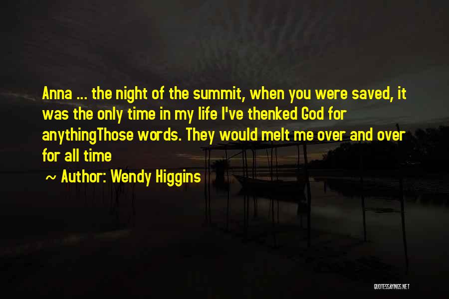 Wendy Higgins Quotes: Anna ... The Night Of The Summit, When You Were Saved, It Was The Only Time In My Life I've