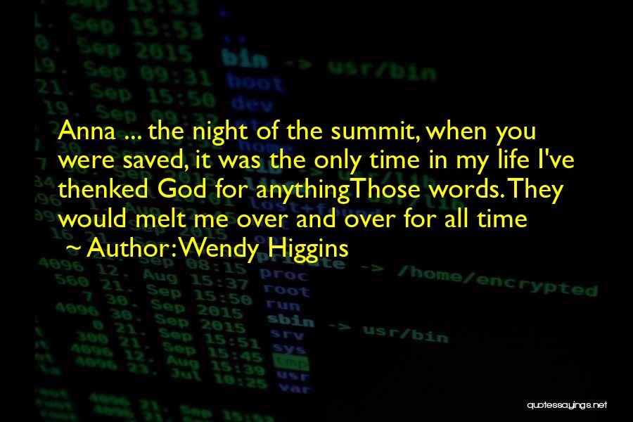 Wendy Higgins Quotes: Anna ... The Night Of The Summit, When You Were Saved, It Was The Only Time In My Life I've