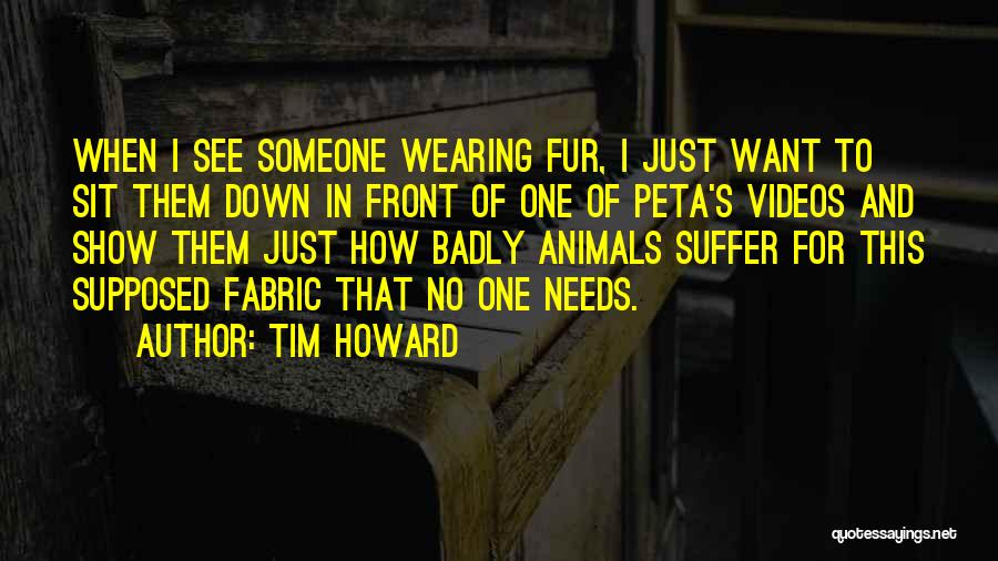 Tim Howard Quotes: When I See Someone Wearing Fur, I Just Want To Sit Them Down In Front Of One Of Peta's Videos