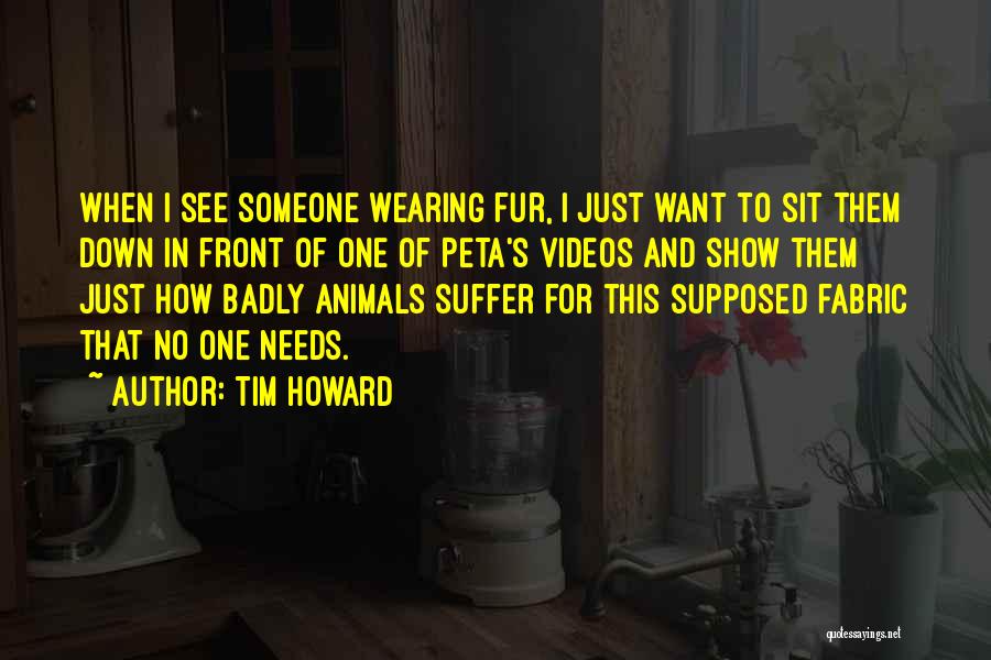 Tim Howard Quotes: When I See Someone Wearing Fur, I Just Want To Sit Them Down In Front Of One Of Peta's Videos