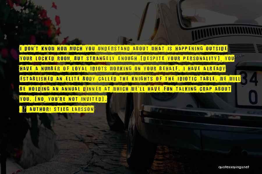 Stieg Larsson Quotes: I Don't Know How Much You Understand About What Is Happening Outside Your Locked Room, But Strangely Enough (despite Your