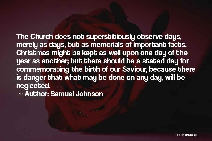 Samuel Johnson Quotes: The Church Does Not Superstitiously Observe Days, Merely As Days, But As Memorials Of Important Facts. Christmas Might Be Kept