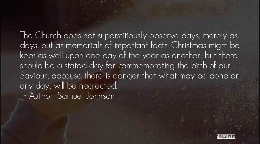 Samuel Johnson Quotes: The Church Does Not Superstitiously Observe Days, Merely As Days, But As Memorials Of Important Facts. Christmas Might Be Kept