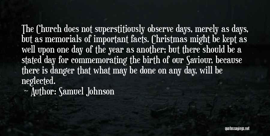 Samuel Johnson Quotes: The Church Does Not Superstitiously Observe Days, Merely As Days, But As Memorials Of Important Facts. Christmas Might Be Kept