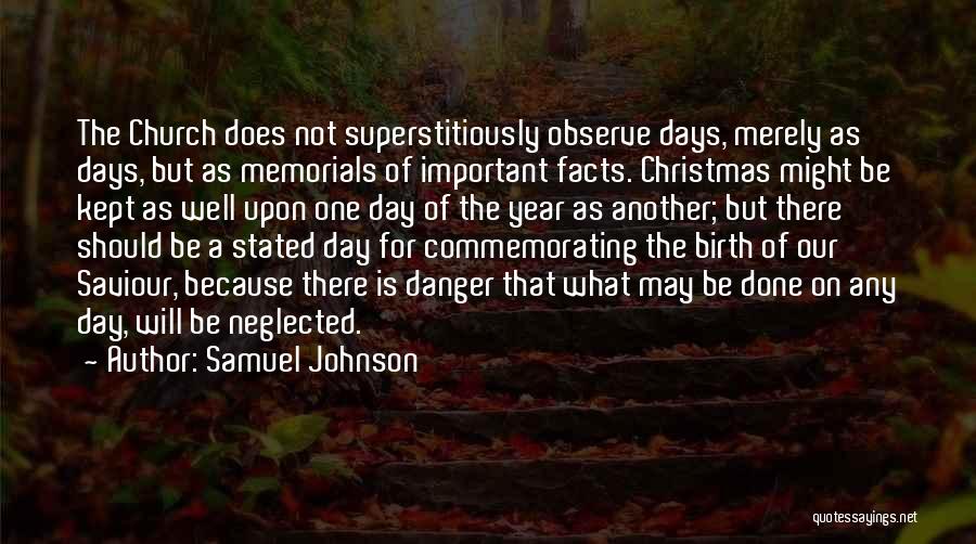 Samuel Johnson Quotes: The Church Does Not Superstitiously Observe Days, Merely As Days, But As Memorials Of Important Facts. Christmas Might Be Kept