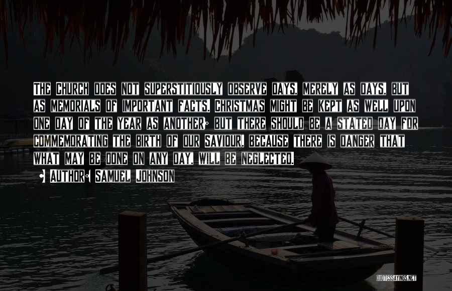 Samuel Johnson Quotes: The Church Does Not Superstitiously Observe Days, Merely As Days, But As Memorials Of Important Facts. Christmas Might Be Kept