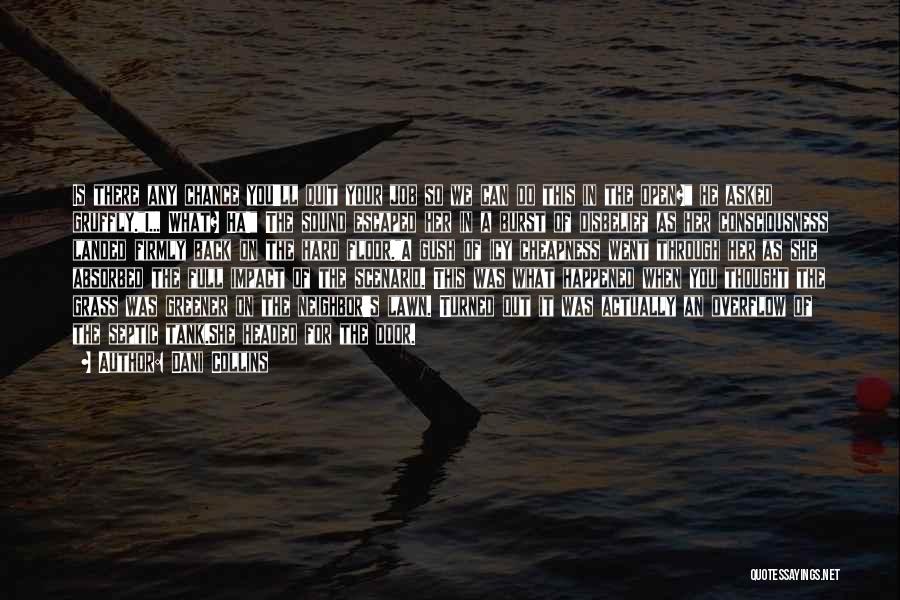 Dani Collins Quotes: Is There Any Chance You'll Quit Your Job So We Can Do This In The Open? He Asked Gruffly.i... What?