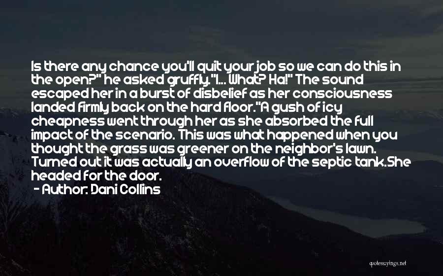 Dani Collins Quotes: Is There Any Chance You'll Quit Your Job So We Can Do This In The Open? He Asked Gruffly.i... What?