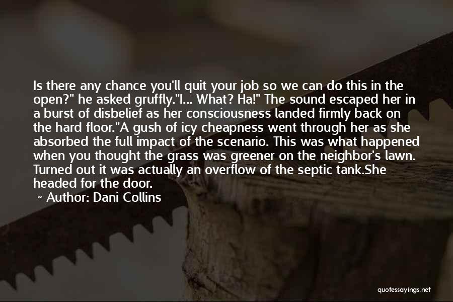 Dani Collins Quotes: Is There Any Chance You'll Quit Your Job So We Can Do This In The Open? He Asked Gruffly.i... What?