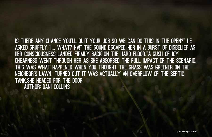 Dani Collins Quotes: Is There Any Chance You'll Quit Your Job So We Can Do This In The Open? He Asked Gruffly.i... What?