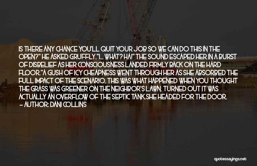 Dani Collins Quotes: Is There Any Chance You'll Quit Your Job So We Can Do This In The Open? He Asked Gruffly.i... What?