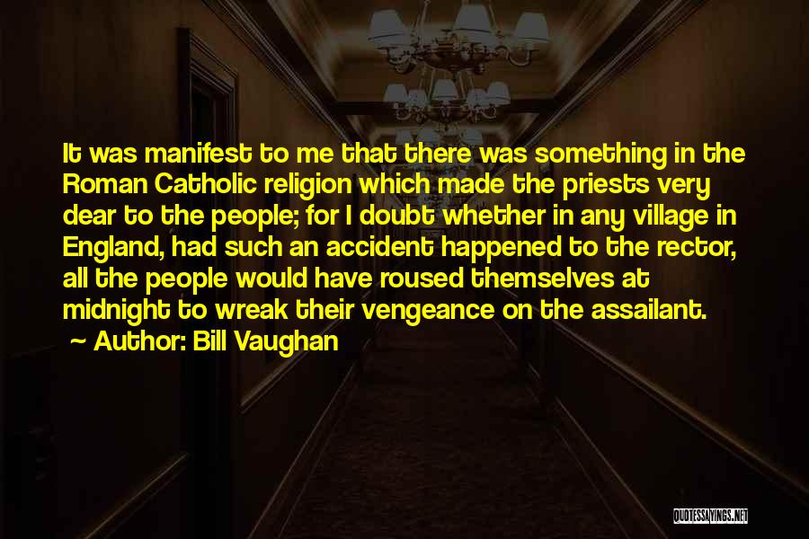 Bill Vaughan Quotes: It Was Manifest To Me That There Was Something In The Roman Catholic Religion Which Made The Priests Very Dear