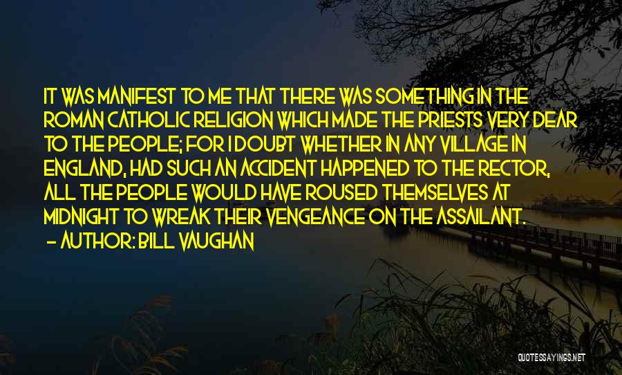 Bill Vaughan Quotes: It Was Manifest To Me That There Was Something In The Roman Catholic Religion Which Made The Priests Very Dear