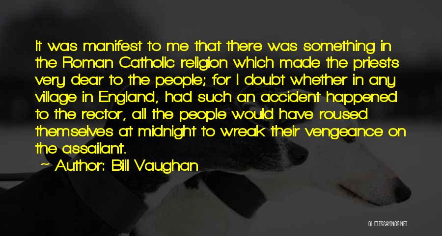 Bill Vaughan Quotes: It Was Manifest To Me That There Was Something In The Roman Catholic Religion Which Made The Priests Very Dear