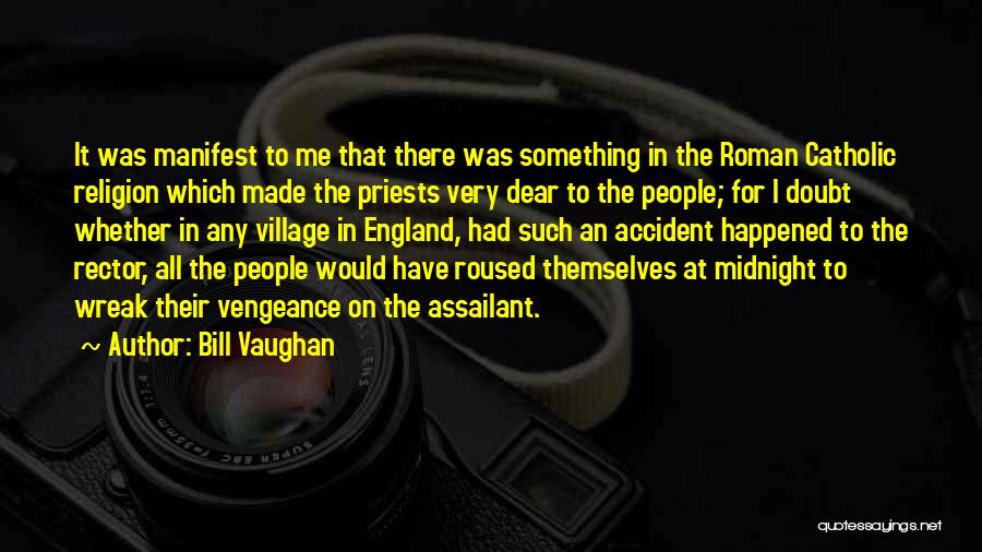 Bill Vaughan Quotes: It Was Manifest To Me That There Was Something In The Roman Catholic Religion Which Made The Priests Very Dear