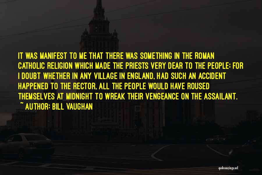 Bill Vaughan Quotes: It Was Manifest To Me That There Was Something In The Roman Catholic Religion Which Made The Priests Very Dear