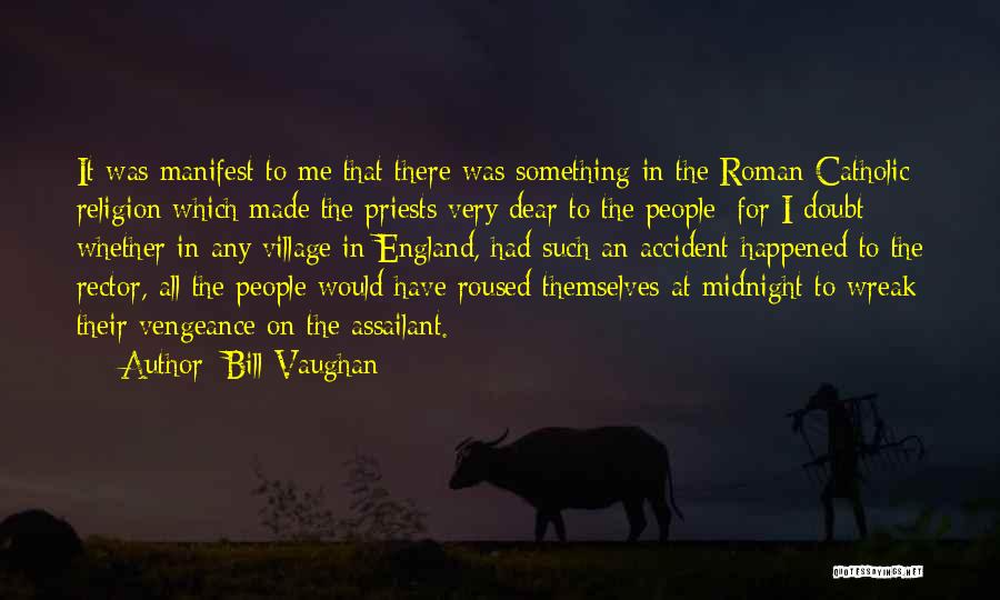 Bill Vaughan Quotes: It Was Manifest To Me That There Was Something In The Roman Catholic Religion Which Made The Priests Very Dear