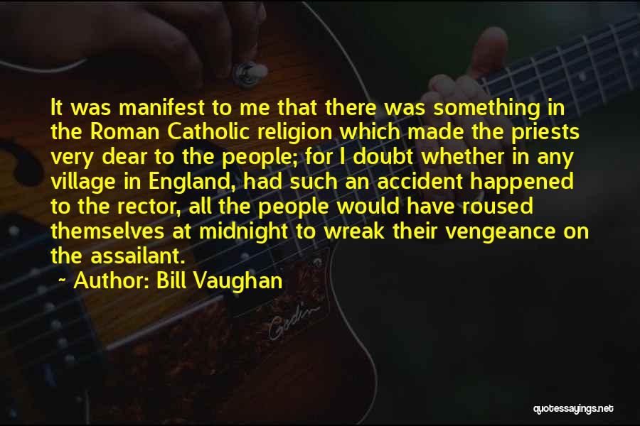 Bill Vaughan Quotes: It Was Manifest To Me That There Was Something In The Roman Catholic Religion Which Made The Priests Very Dear