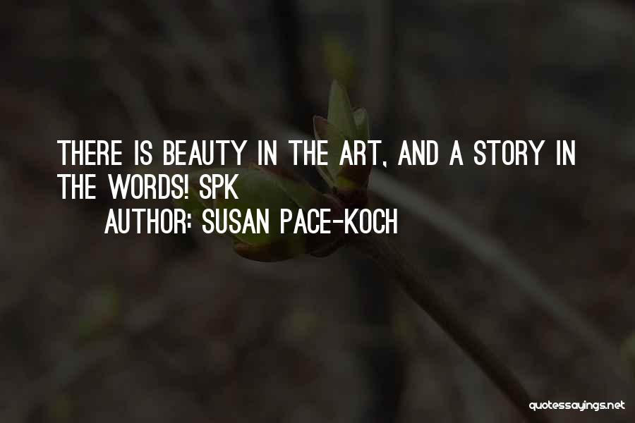 Susan Pace-Koch Quotes: There Is Beauty In The Art, And A Story In The Words! Spk
