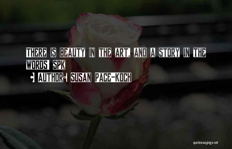 Susan Pace-Koch Quotes: There Is Beauty In The Art, And A Story In The Words! Spk