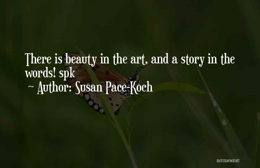 Susan Pace-Koch Quotes: There Is Beauty In The Art, And A Story In The Words! Spk