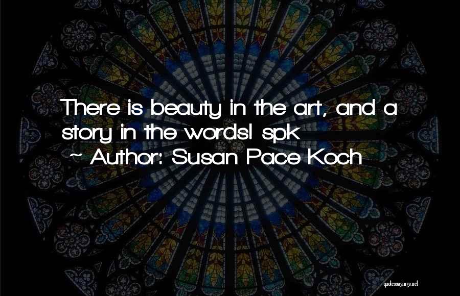 Susan Pace-Koch Quotes: There Is Beauty In The Art, And A Story In The Words! Spk