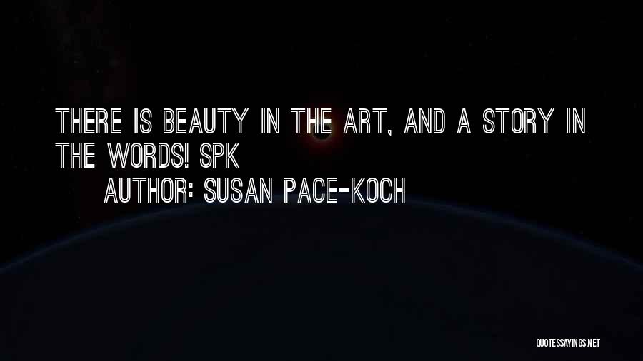 Susan Pace-Koch Quotes: There Is Beauty In The Art, And A Story In The Words! Spk