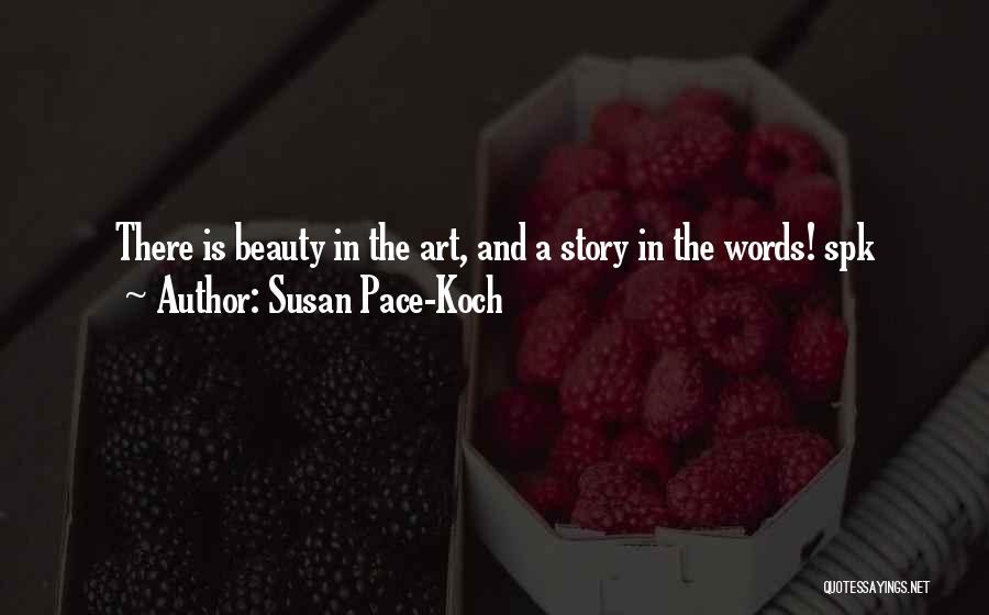 Susan Pace-Koch Quotes: There Is Beauty In The Art, And A Story In The Words! Spk