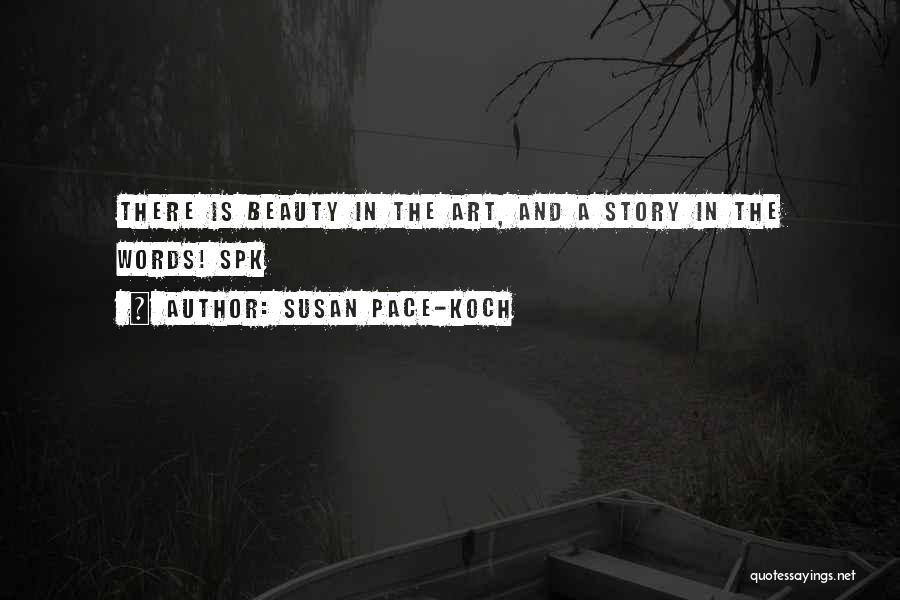 Susan Pace-Koch Quotes: There Is Beauty In The Art, And A Story In The Words! Spk