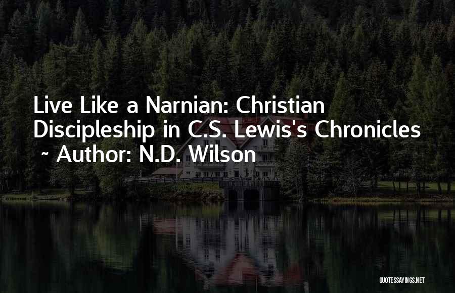 N.D. Wilson Quotes: Live Like A Narnian: Christian Discipleship In C.s. Lewis's Chronicles