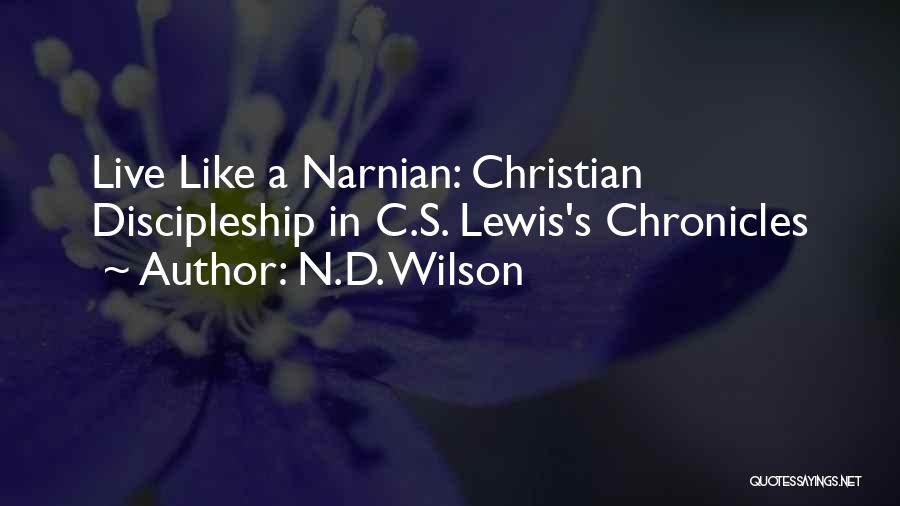 N.D. Wilson Quotes: Live Like A Narnian: Christian Discipleship In C.s. Lewis's Chronicles