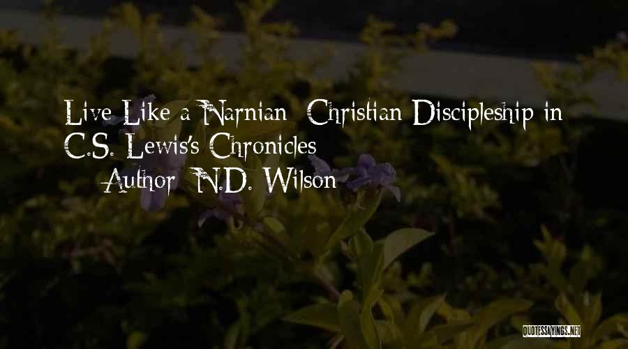 N.D. Wilson Quotes: Live Like A Narnian: Christian Discipleship In C.s. Lewis's Chronicles