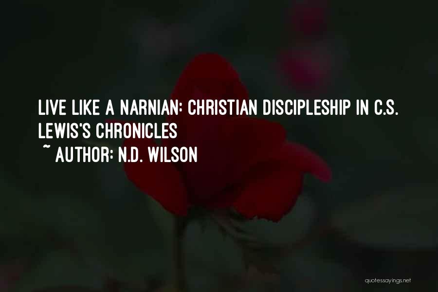 N.D. Wilson Quotes: Live Like A Narnian: Christian Discipleship In C.s. Lewis's Chronicles