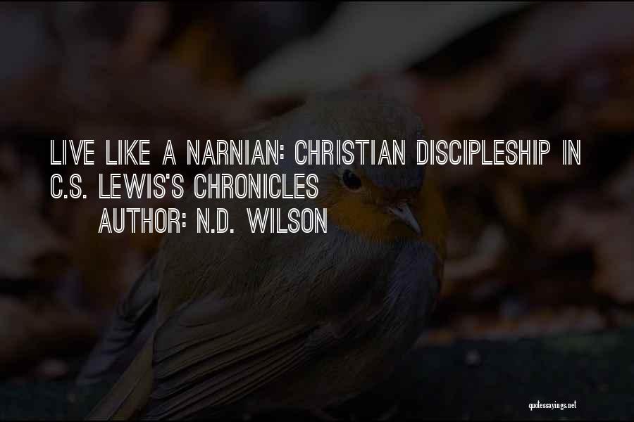 N.D. Wilson Quotes: Live Like A Narnian: Christian Discipleship In C.s. Lewis's Chronicles