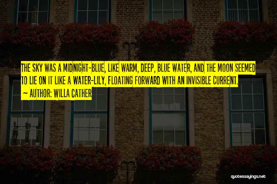 Willa Cather Quotes: The Sky Was A Midnight-blue, Like Warm, Deep, Blue Water, And The Moon Seemed To Lie On It Like A