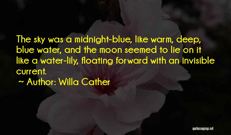 Willa Cather Quotes: The Sky Was A Midnight-blue, Like Warm, Deep, Blue Water, And The Moon Seemed To Lie On It Like A