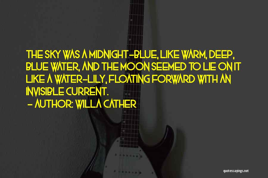 Willa Cather Quotes: The Sky Was A Midnight-blue, Like Warm, Deep, Blue Water, And The Moon Seemed To Lie On It Like A