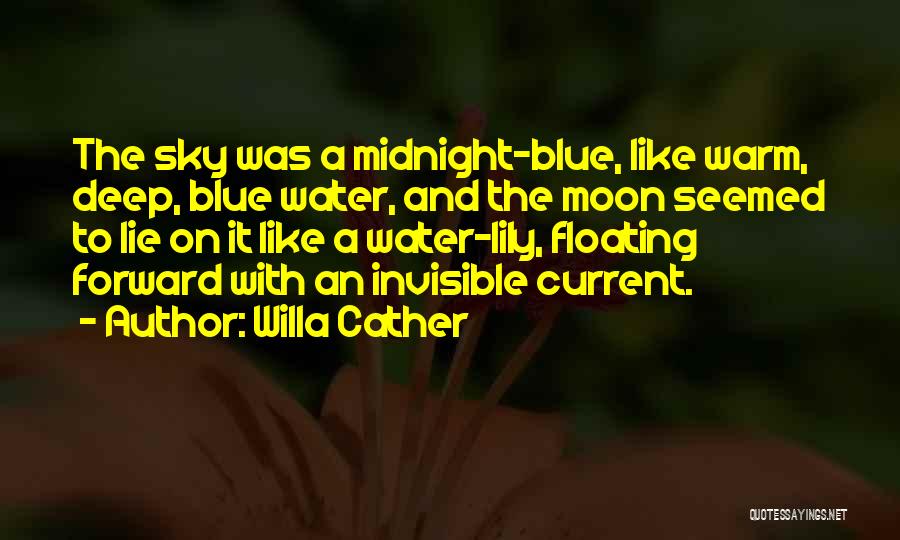 Willa Cather Quotes: The Sky Was A Midnight-blue, Like Warm, Deep, Blue Water, And The Moon Seemed To Lie On It Like A