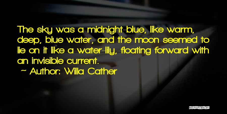 Willa Cather Quotes: The Sky Was A Midnight-blue, Like Warm, Deep, Blue Water, And The Moon Seemed To Lie On It Like A