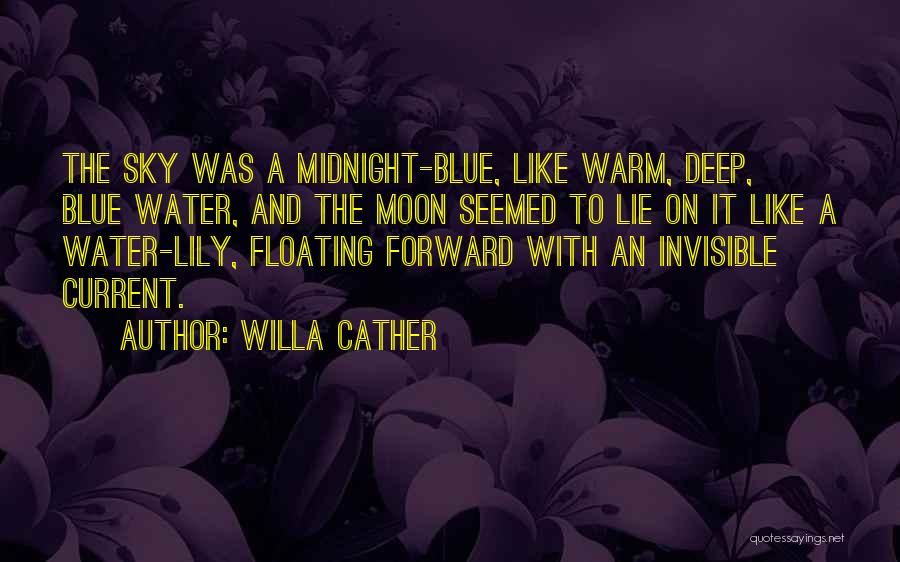 Willa Cather Quotes: The Sky Was A Midnight-blue, Like Warm, Deep, Blue Water, And The Moon Seemed To Lie On It Like A