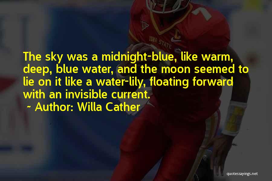 Willa Cather Quotes: The Sky Was A Midnight-blue, Like Warm, Deep, Blue Water, And The Moon Seemed To Lie On It Like A