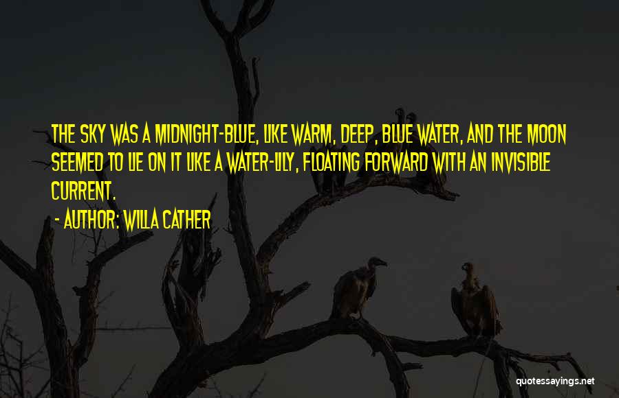 Willa Cather Quotes: The Sky Was A Midnight-blue, Like Warm, Deep, Blue Water, And The Moon Seemed To Lie On It Like A
