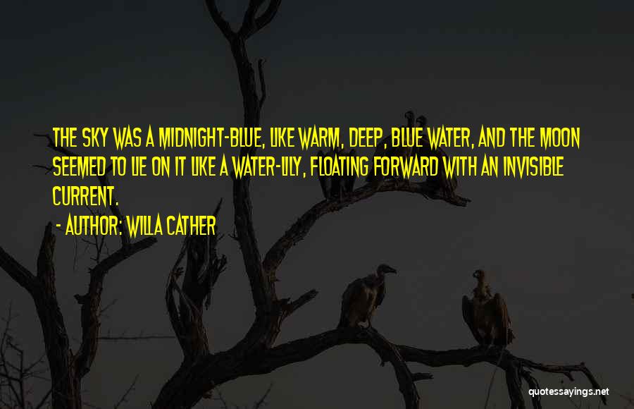 Willa Cather Quotes: The Sky Was A Midnight-blue, Like Warm, Deep, Blue Water, And The Moon Seemed To Lie On It Like A