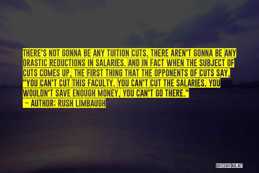 Rush Limbaugh Quotes: There's Not Gonna Be Any Tuition Cuts. There Aren't Gonna Be Any Drastic Reductions In Salaries. And In Fact When