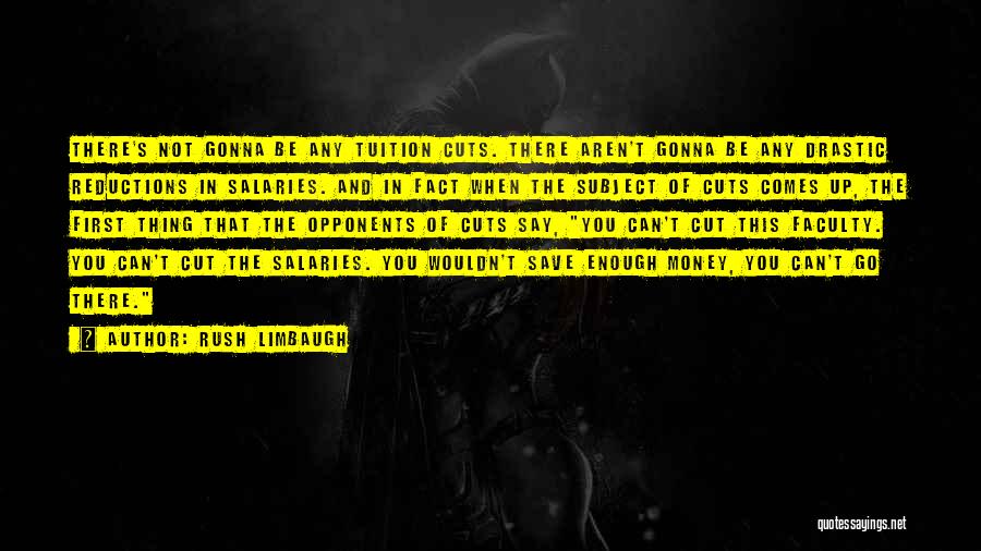 Rush Limbaugh Quotes: There's Not Gonna Be Any Tuition Cuts. There Aren't Gonna Be Any Drastic Reductions In Salaries. And In Fact When