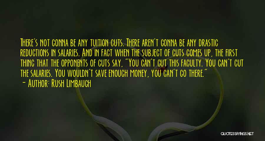 Rush Limbaugh Quotes: There's Not Gonna Be Any Tuition Cuts. There Aren't Gonna Be Any Drastic Reductions In Salaries. And In Fact When