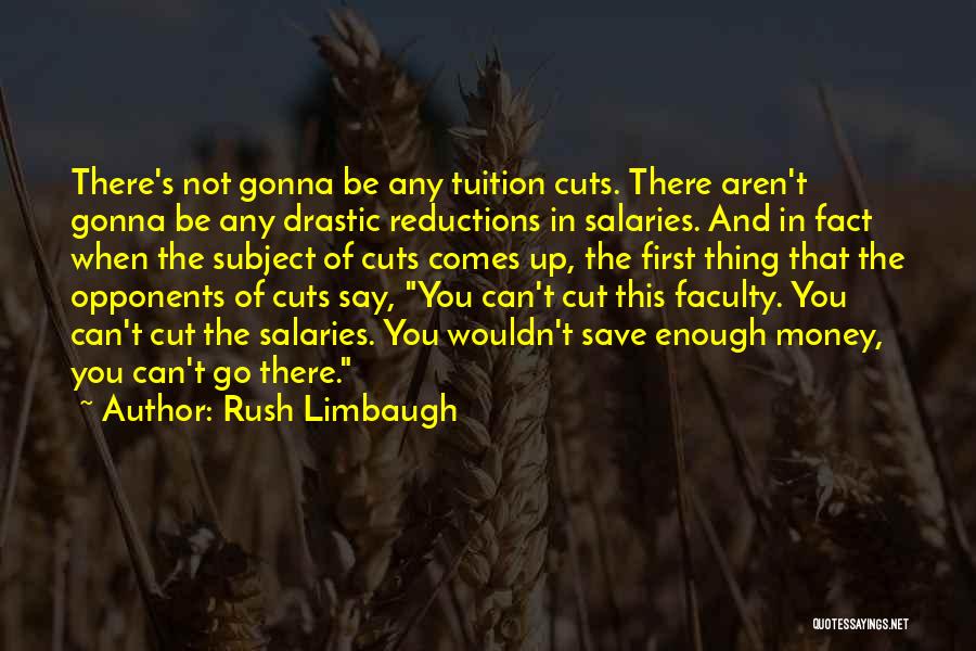 Rush Limbaugh Quotes: There's Not Gonna Be Any Tuition Cuts. There Aren't Gonna Be Any Drastic Reductions In Salaries. And In Fact When