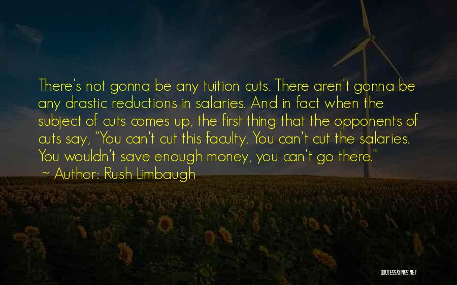 Rush Limbaugh Quotes: There's Not Gonna Be Any Tuition Cuts. There Aren't Gonna Be Any Drastic Reductions In Salaries. And In Fact When