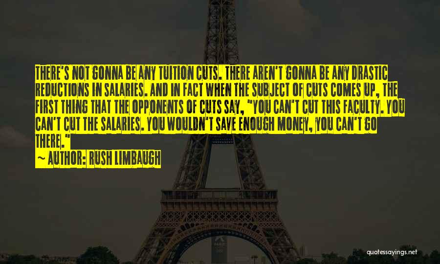 Rush Limbaugh Quotes: There's Not Gonna Be Any Tuition Cuts. There Aren't Gonna Be Any Drastic Reductions In Salaries. And In Fact When