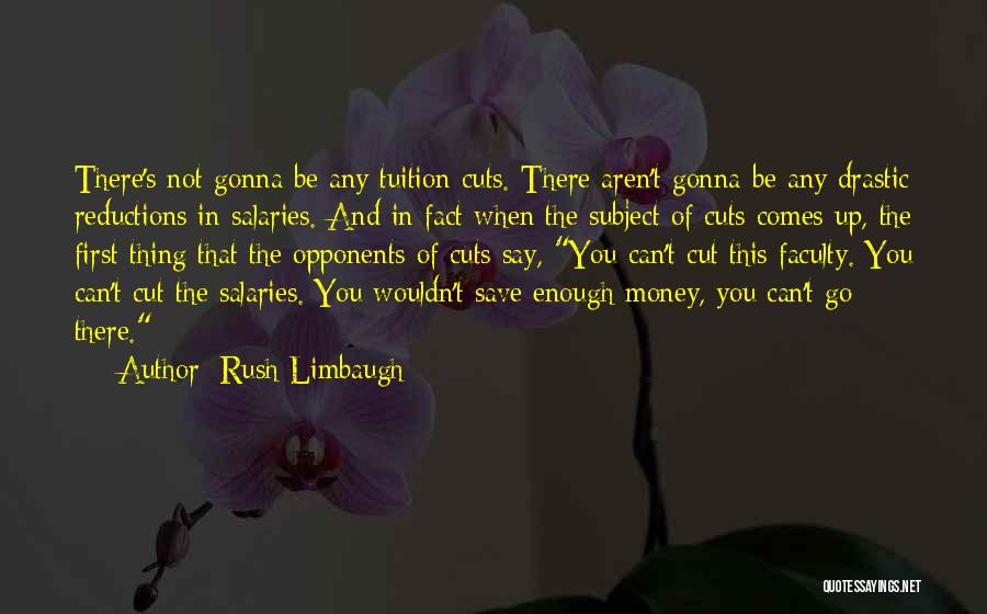 Rush Limbaugh Quotes: There's Not Gonna Be Any Tuition Cuts. There Aren't Gonna Be Any Drastic Reductions In Salaries. And In Fact When